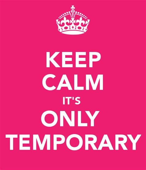 Keep Calm, It's only Temporary